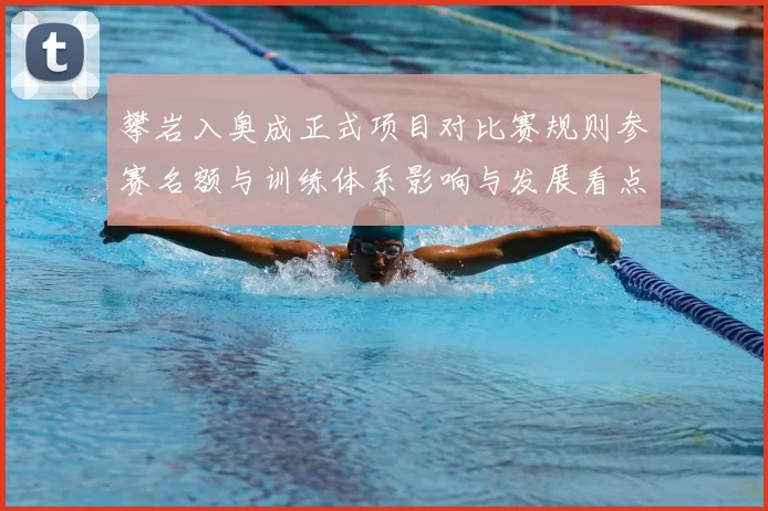 攀岩入奥成正式项目对比赛规则参赛名额与训练体系影响与发展看点