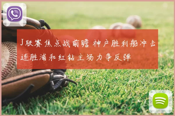 J联赛焦点战前瞻 神户胜利船冲击连胜浦和红钻主场力争反弹