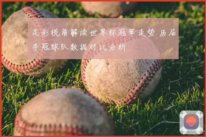 足彩视角解读世界杯冠军走势 历届夺冠球队数据对比分析