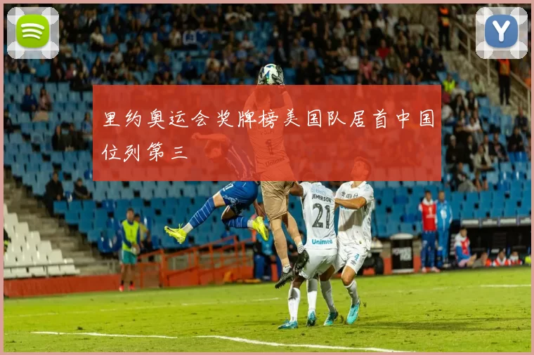 里约奥运会奖牌榜美国队居首中国位列第三