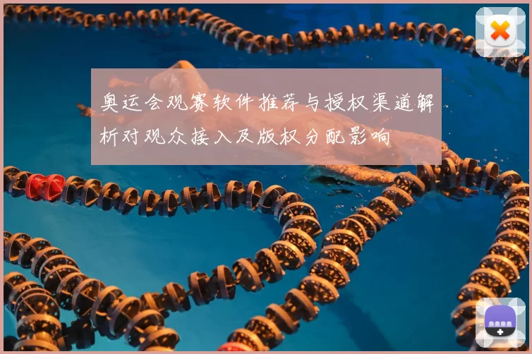 奥运会观赛软件推荐与授权渠道解析对观众接入及版权分配影响